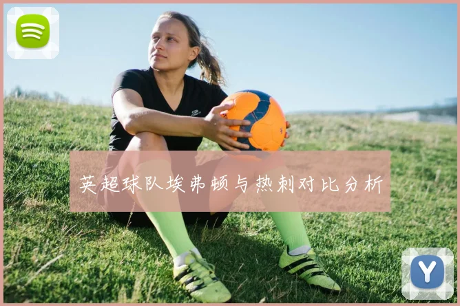 英超球队埃弗顿与热刺对比分析